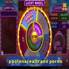 paolanarealtrans porno